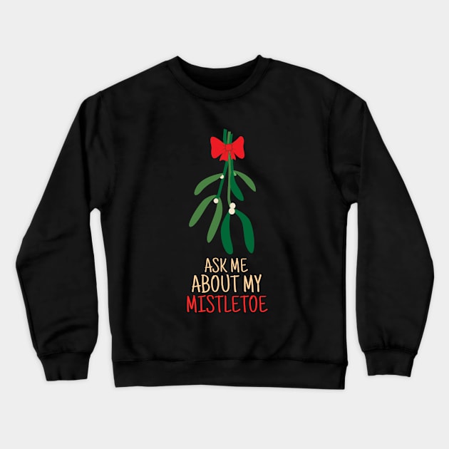 Ask Me About Mistletoe Symbol of love For Christmas Crewneck Sweatshirt by BOB